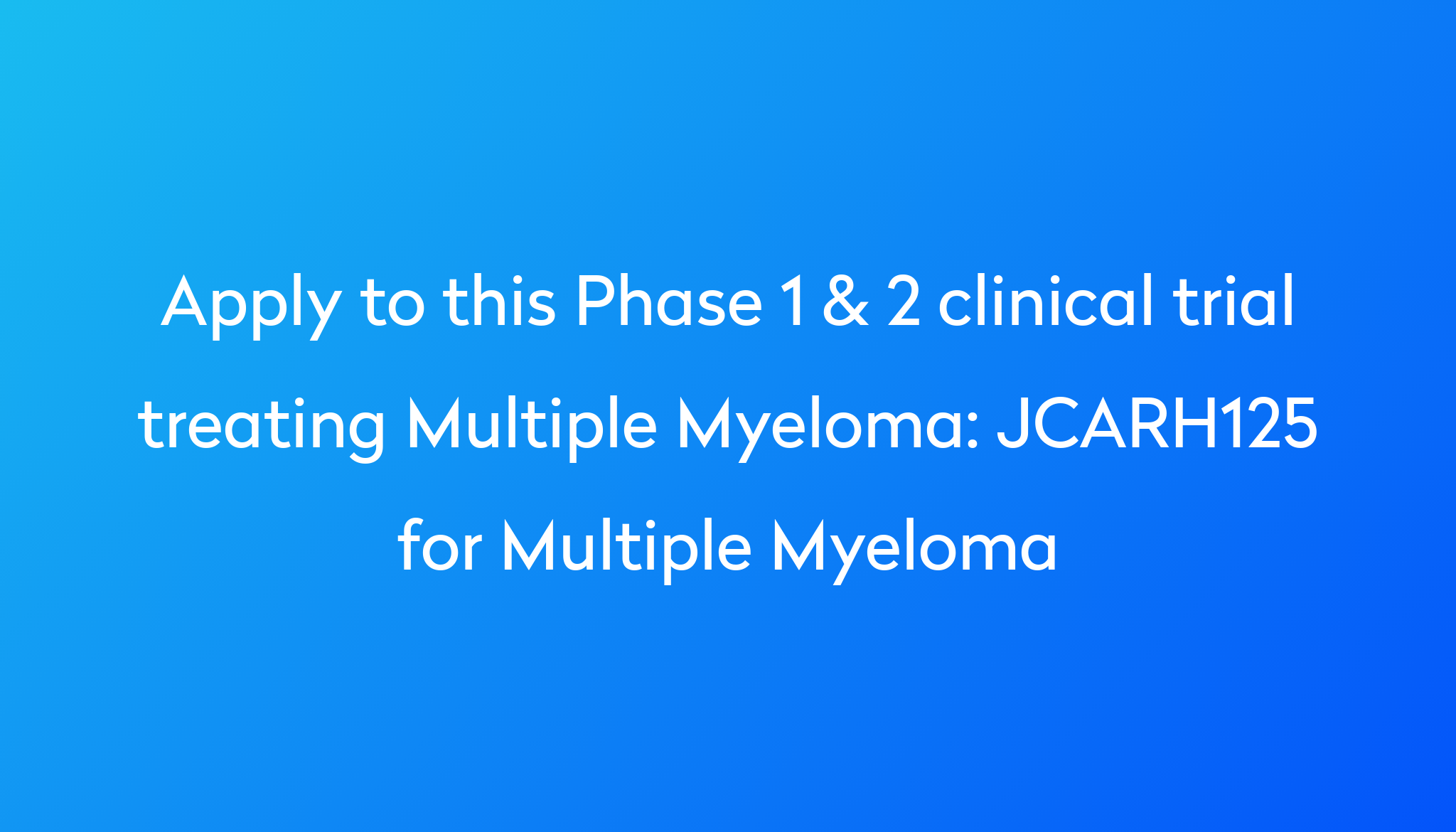 JCARH125 for Multiple Myeloma Clinical Trial 2024 Power